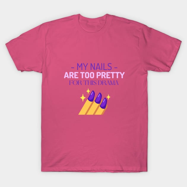 My Nails Are Too Pretty for This Drama Manicure T-Shirt by Lamount Tees