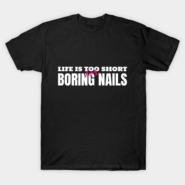Life’s Too Short for Boring Nails Manicure T-Shirt by Lamount Tees